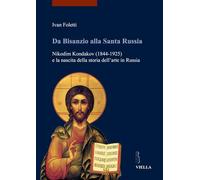 Da Bisanzio alla Santa Russia. Nikodim Kondakov (1844-1925) e la nascita della storia dell'arte in Russia