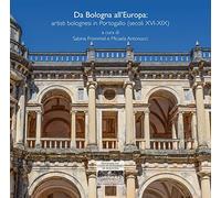 Da Bologna all'Europa: artisti bolognesi in Portogallo (secoli XVI-XIX)