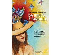Da bruco a farfalla. Il mio viaggio nella malattia verso la libertà di essere