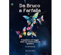 DA BRUCO A FARFALLA: Il quaderno di viaggio della tua trasformazione definitiva 24 SETTIMANE