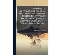 DÃ(c)fense De L'ontologisme Ou De La Philosphie Spiritualiste Contre Les Attaques RÃ(c)centes De Quelques Écrivains Qui Se Disent Disciples De St. Thomas