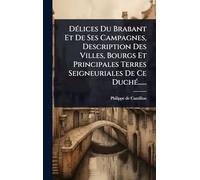 DÃ(c)lices Du Brabant Et De Ses Campagnes, Description Des Villes, Bourgs Et Principales Terres Seigneuriales De Ce DuchÃ(c)......