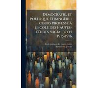 DÃ(c)mocratie, et politique Ã(c)trangère; cours professÃ(c) Ã l'Ecole des hautes-Ã(c)tudes sociales en 1915-1916