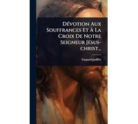 DÃ(c)votion Aux Souffrances Et À La Croix De Notre Seigneur JÃ(c)sus-christ...