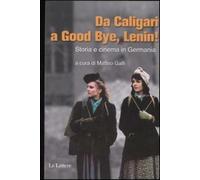 Da Caligari a Good Bye, Lenin Storia e cinema in Germania - Galli M. (cur.)