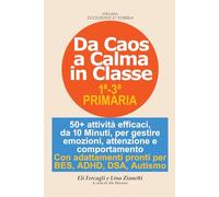 Da Caos a Calma in Classe: 50+ attività rapide per gestire emozioni, attenzione e comportamento in on adattamenti BES, ADHD, DSA, autismo. Scuola primaria classi 1-3
