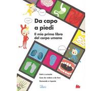 Da capo a piedi. Il mio primo libro del corpo umano. Fatti e curiosità. Cose da vedere e da fare. Domande e risposte. Ediz. a colori