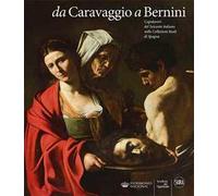 Da Caravaggio a Bernini. Capolavori del Seicento italiano nelle Collezioni reali di Spagna. Ediz. a colori