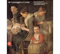 Da Caravaggio a Ceruti. La scena di genere e l'immagine dei «Pitocchi». Ediz. illustrata
