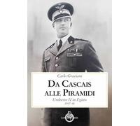 Da Cascais alle piramidi. Umberto II in Egitto 1947-48 - Graziani Carlo