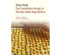 DA CASTELLETTO BORGO AL SENATO DELLA REPUBBLICA. RICETTE E ANEDDOTI DI UNO CHEF
