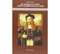 Da castello a città. Carpi e Alberto Pio, 1472-1530 - [Officina Edizioni]