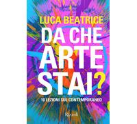 Da che arte stai? 10 lezioni sul contemporaneo. Ediz. a colori