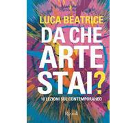 Da che arte stai? 10 lezioni sul contemporaneo. Ediz. a colori