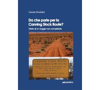Da che parte per la Canning Stock Route? Diario di un viaggio non completato