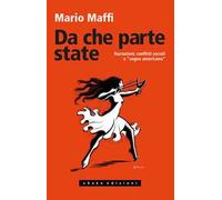 Mario Maffi – Da che parte state – Narrazioni, conflitti sociali e «sogno americano»