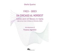 Da Chicago al Nordest (1923-2023) Cento anni di Rotary in Italia (dal primo Club di Milano al Distretto 2060).