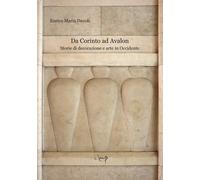 Da Corinto ad Avalon. Storie di decorazione e arte in Occidente - Davoli E...