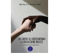 Da Cristo al cristianesimo: la rivoluzione negata - Cavallaro Nicola