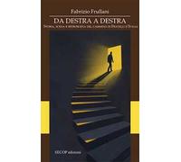 Da destra a destra. Storia, scena e retroscena del cammino di Fratelli d'Italia