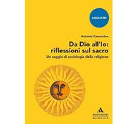 DA DIO ALL'IO: RIFLESSIONI SUL SACRO. UN SAGGIO DI SOCIOLOGIA DELLA RELIGIONE -