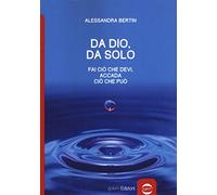 Da Dio, da solo. Fai ciò che devi, accada ciò che può - Bertin Alessandra