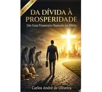 Da Dívida à Prosperidade: Princípios eternos para vencer as dívidas, organizar suas finanças e construir prosperidade com sabedoria e fé.