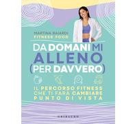 Da domani mi alleno (per davvero). Il percorso fitness che ti far