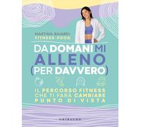 Da domani mi alleno (per davvero). Il percorso fitness che ti farà cambiar...
