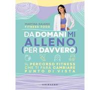 Da domani mi alleno (per davvero). Il percorso fitness che ti farà cambiare punto di vista