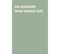 Da domani non vengo più - Taccuino divertente per appunti e idee | Quaderno simpatico da ufficio: Taccuino divertente per appunti, idee e pensieri | ... amici e amiche | Umorismo da ufficio