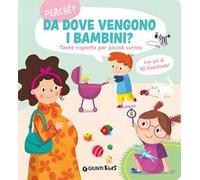 Da dove vengono i bambini. Perché? Tante risposte per piccoli curiosi. Ediz. a colori