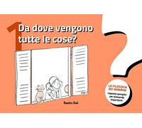 Da dove vengono tutte le cose? La filosofia dei bambini. Risposte semplici per domande importanti. Vol. 1