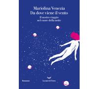 Da dove viene il vento. Il nostro viaggio nel cuore della notte - Venezia ...