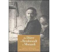 Da Dürer a Rembrandt a Morandi. Capolavori dell'incisione dalla pinacoteca Tosio Martinengo. Catalogo della mostra (Brescia, 23 ottobre 2004-20 marzo 2005)