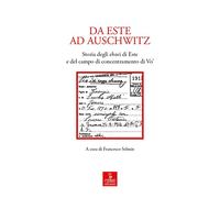 Da Este ad Auschwitz. Storia degli ebrei di Este e de campo di concentramento di Vo'