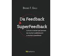 Da feedback a superfeedback. Cultura e scenari per passare da risultati soddisfacenti a risultati straordinari