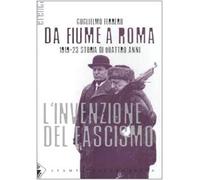 Da Fiume a Roma. 1919-23 storia di quattro anni. L'invenzione del fascismo