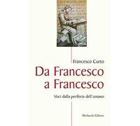 Da Francesco a Francesco. Voci dalla periferia dell'umano