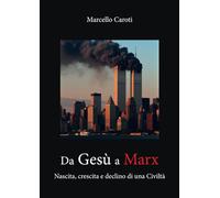 Da Gesù a Marx - Nascita e morte di una civiltà - Marcello Caroti
