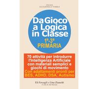 Da Gioco a Logica in Classe: 70 attività per introdurre al Coding e all'Intelligenza Artificiale con materiali semplici e giochi di movimento. Con adattamenti pronti per BES, ADHD, DSA, Autismo