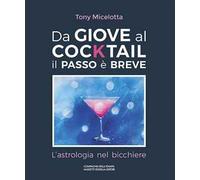 Da Giove Al Cocktail Il Passo è Breve. L'Astrologia Nel Bicchiere. Ediz. Italian