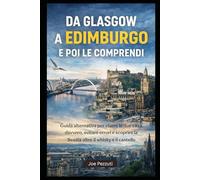 DA GLASGOW A EDIMBURGO: Guida alternativa per vivere le due città davvero, evitare errori e scoprire la Scozia oltre il whisky e il castello