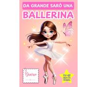 DA GRADE SARÒ UNA BALLERINA: Il diario perfetto per giovani ballerine che amano la danza e sognano di brillare! Un quaderno creativo per annotare ... da colorare. | Ottimo regalo per ballerine.