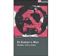 Da Gramsci a Marx. Ideologia, verità, politica