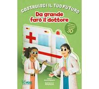 Da grande farò il dottore. Un libro build-up. Costruisci il tuo futuro. Ediz. a colori