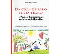 Da grande farò il ventilaio. L'analisi transazionale nella cura dei bambin...