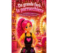 Da grande farò la parrucchiera: Un libro ispirazionale per le ragazze che sognano di creare bellezza con le proprie mani
