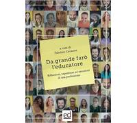 Da grande farò l'educatore. Riflessioni, esperienze ed emozioni di una professione