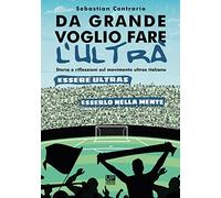 Da grande voglio fare l'ultrà. Storia e riflessioni sul movimento ultras italiano